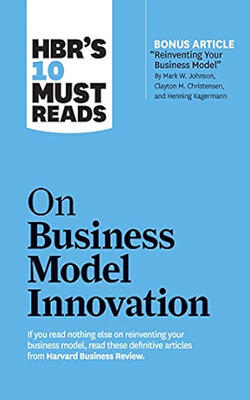 Hbr's 10 Must Reads On Business Model Innovation (with Featured Article &quotreinventing Your Business Model