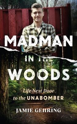 Madman In The Woods: A View Of The Unabomber Through The Eyes Of A Child