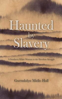 Haunted By Slavery: A Memoir Of A Southern White Woman In The Freedom Struggle