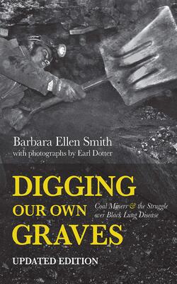 Digging Our Own Graves : Coal Miners And The Struggle Over Black Lung Disease