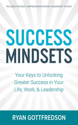 Success Mindsets: Your Keys To Unlocking Greater Success In Your Life, Work, & Leadership