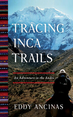 Tracing Inca Trails: An Adventure In The Andes