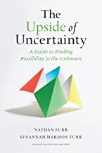 The Upside Of Uncertainty: A Guide To Finding Possibility In The Unknown