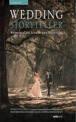 Wedding Storyteller, Volume 2: Wedding Case Studies, Workflow, And Editing