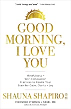 Good Morning, I Love You: Mindfulness And Self-compassion Practices To Rewire Your Brain For Calm, Clarity, And Joy