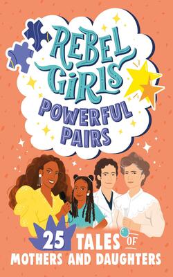 Rebel Girls Powerful Pairs: 25 Tales Of Mothers And Daughters - Rebel Girls Minis
