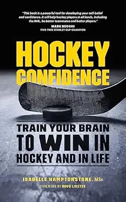 Hockey Confidence: Train Your Brain To Win In Hockey And In Life