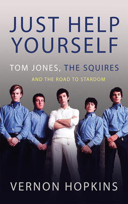 Just Help Yourself: Tom Jones, The Squires And The Road To Stardom