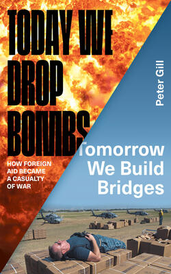 Today We Drop Bombs, Tomorrow We Build Bridges : How Foreign Aid Became A Casualty Of War