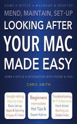 Looking After Your Mac Made Easy: Mend, Maintain, Set-up