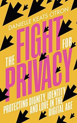 The Fight For Privacy : Protecting Dignity, Identity And Love In The Digital Age