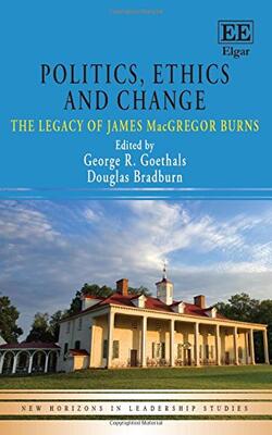 Politics, Ethics And Change The Legacy Of James Macgregor Burns (new Horizons In Leadership Studies Series)