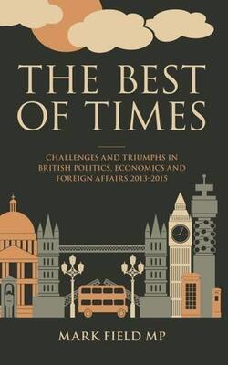 Best Of Times: Challenges And Triumphs In British Politics, Economics And Foreign Affairs 2013-2015