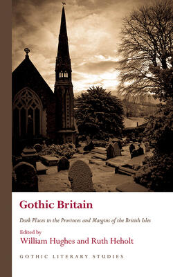 Gothic Britain : Dark Places In The Provinces And Margins Of The British Isles