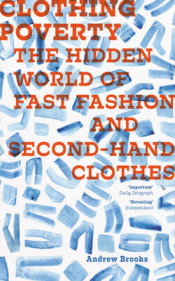 Clothing Poverty : The Hidden World Of Fast Fashion And Second-hand Clothes