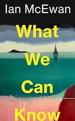 What We Can Know: The Breathtaking And Immersive New Novel From The Sunday Times Bestselling Author Of Lessons