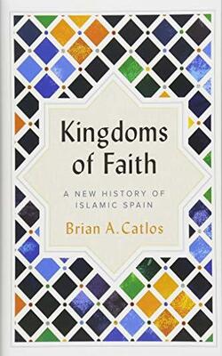 Kingdoms Of Faith: A New History Of Islamic Spain
