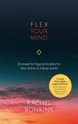 Flex Your Mind: 10 Powerful Yoga Principles For Less Stress In A Busy World