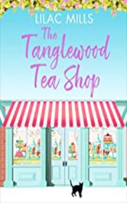 The Tanglewood Tea Shop: A Laugh Out Loud Romantic Comedy Of New Starts And Finding Home