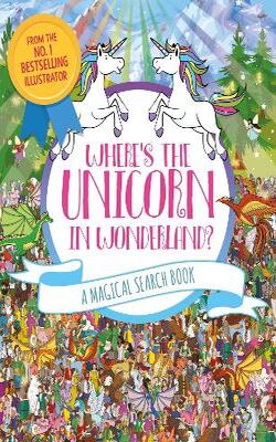 Where's The Unicorn In Wonderland?: A Magical Search And Find Book