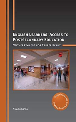 English Learners’ Access To Postsecondary Education: Neither College Nor Career Ready - Critical Language And Literacy Studies