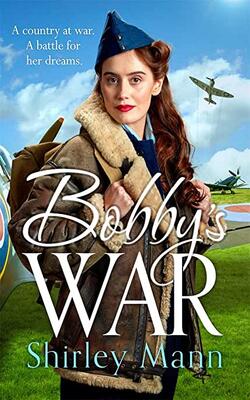 Bobby's War: An Uplifting Wwii Story Of A Female Ata Pilot. Winner Of The Rna Romantic Saga Award (memory Lane)