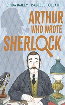 Arthur Who Wrote Sherlock : The True Story Of Arthur Conan Doyle