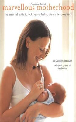 Marvellous Motherhood : The Essential Guide To Looking And Feeling Great After Preganancy