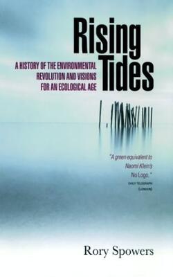 Rising Tides: A History Of The Environmental Revolution And Visions For An Ecological Age