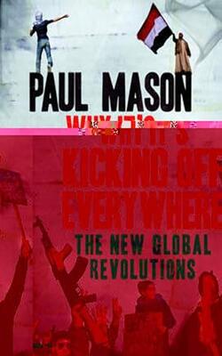 Why It`s Kicking Off Everywhere: The New Global Revolutions
