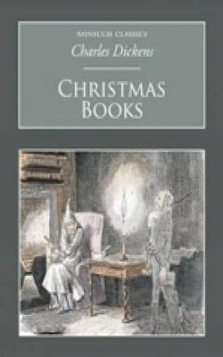 Christmas Books (nonsuch Classics): A Christmas Carol, The Chimes, The Cricket On The Hearth, The Battle Of Life, The Haunted Man