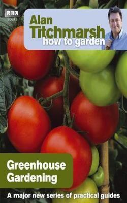 Alan Titchmarsh How To Garden: Greenhous