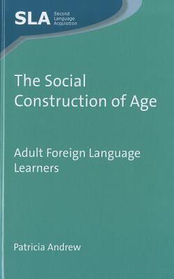 The Social Construction Of Age: Adult Foreign Language Learners - Second Language Acquisition