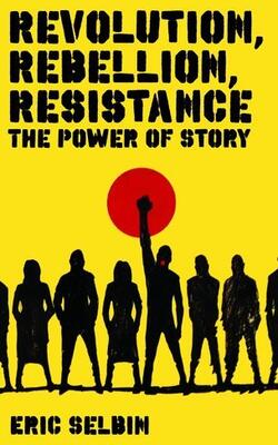 Revolution, Rebellion, Resistance : The Power Of Story