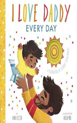 I Love Daddy Every Day: A Celebration Of