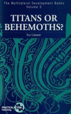 Multilateral Development Banks: Titans Or Behemoths? V. 5 (multilateral Development Banks Series)