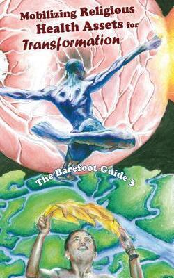 The Barefoot Guide To Mobilizing Religious Health Assets For Transformation - Barefoot Guides 3