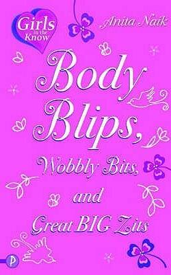 Body Blips, Wobbly Bits And Great Big Zits: A Girls In The Know Guide