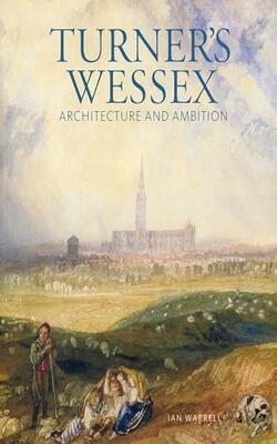 Turner's Wessex: Architecture And Ambition.