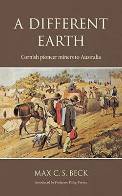 A Different Earth : Cornish Pioneer Miners To Australia