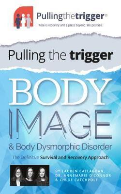Body Image Problems And Body Dysmorphic Disorder : The Definitive Treatment And Recovery Approach