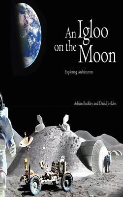 AN IGLOO ON THE MOON: EXPLORING ARCHITECTURE