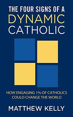 The Four Signs Of A Dynamic Catholic: How Engaging 1% Of Catholics Could Change The World