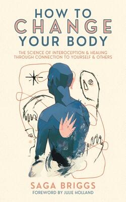 How To Change Your Body: What The Science Of Interoception Can Teach U