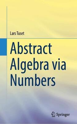 Abstract Algebra Via Numbers,