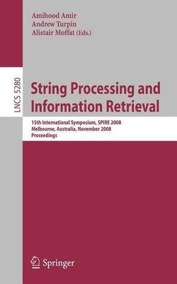 String Processing And Information Retrieval: 15th International Symposium, Spire 2008, Melbourne, Australia, November 10-12, 2008. Proceedings ... Computer Science And General Issues)