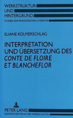 Interpretation Und Uebersetzung Des «conte De Floire Et Blancheflor»: Poetische Herrschaftslegitimation Im Hoefischen Roman
