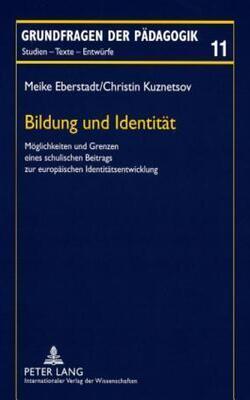 Bildung Und Identitaet: Moeglichkeiten Und Grenzen Eines Schulischen Beitrags Zur Europaeischen Identitaetsentwicklung - Grundfragen Der Paedagogik 11