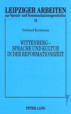 Wittenberg - Sprache Und Kultur In Der Reformationszeit: Kleine Schriften - Leipziger Arbeiten Zur Sprach- Und Kommunika