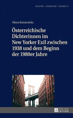 Oesterreichische Dichterinnen Im New Yorker Exil Zwischen 1938 Und Dem Beginn Der 1980er J
